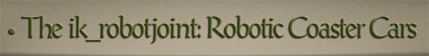 Sub-Header Text Image for FlightToAtlantis.net: How To's: The Ultimate CTR Creator: Making Robotic Coaster Cars With The ik_robotjoint