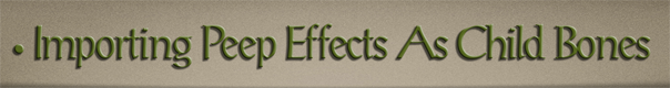Sub-Header Text Image for FlightToAtlantis.net: How To's: The Ultimate CTR Creator: Importing Your Peep Effects As Child Bones