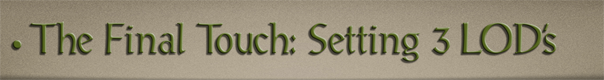 Sub-Header Text Image for FlightToAtlantis.net: How To's: The Ultimate CTR Creator: The Final Touch-Setting Three LOD's