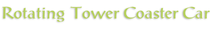 Rotating Tower Coaster Car