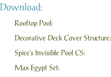 Download: Rooftop Pool: Decorative Deck Cover Structure: Spice’s Invisible Pool CS: Max Egypt Set: