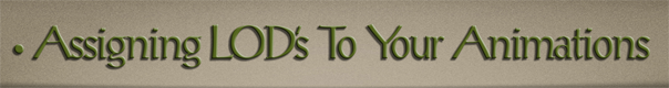 Sub-Header Text Image for FlightToAtlantis.net: How To's: The Ultimate CTR Creator: Assigning LOD's To Your Animations