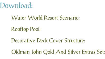 Download: Water World Resort Scenario: Rooftop Pool: Decorative Deck Cover Structure: Oldman John Gold And Silver Extras Set: